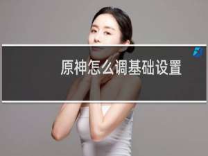 原神怎么调基础设置