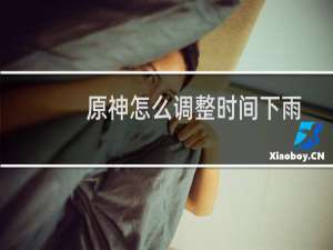 原神怎么调整时间下雨