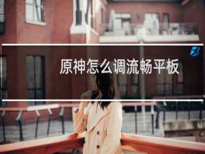 原神怎么调流畅平板