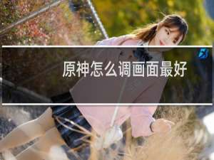 原神怎么调画面最好