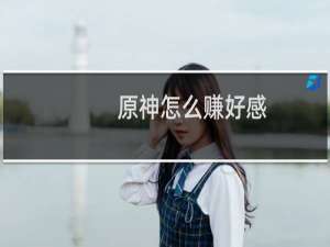 原神怎么赚好感