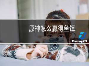 原神怎么赢得鱼饵