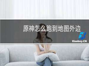 原神怎么跑到地图外边