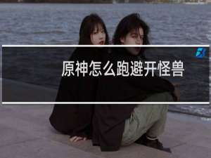 原神怎么跑避开怪兽