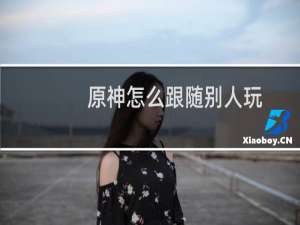 原神怎么跟随别人玩