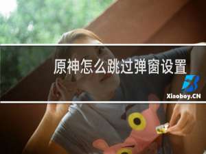 原神怎么跳过弹窗设置
