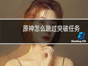 原神怎么跳过突破任务