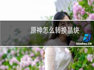 原神怎么转换晶块