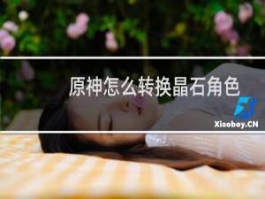 原神怎么转换晶石角色