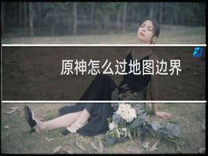 原神怎么过地图边界