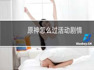 原神怎么过活动剧情