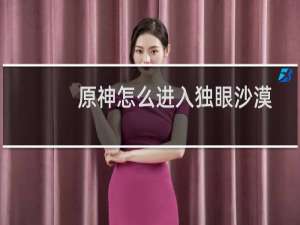 原神怎么进入独眼沙漠