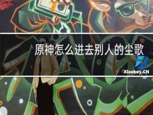 原神怎么进去别人的尘歌