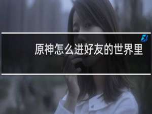 原神怎么进好友的世界里