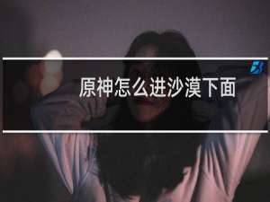 原神怎么进沙漠下面