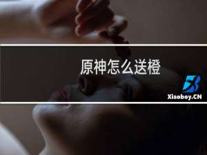 原神怎么送橙