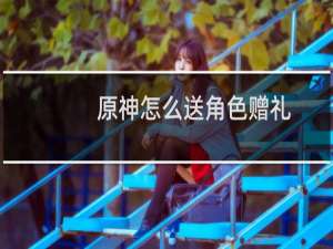 原神怎么送角色赠礼