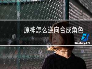 原神怎么逆向合成角色