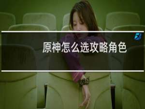 原神怎么选攻略角色