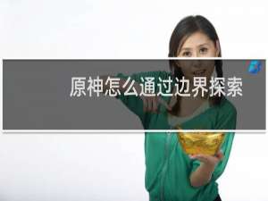 原神怎么通过边界探索