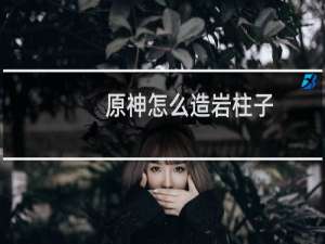 原神怎么造岩柱子