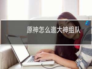 原神怎么邀大神组队