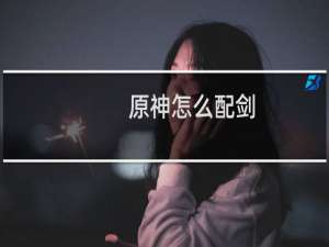 原神怎么配剑