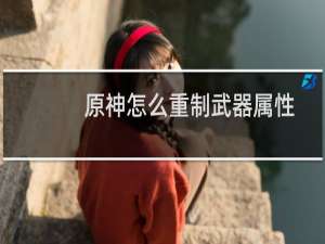 原神怎么重制武器属性