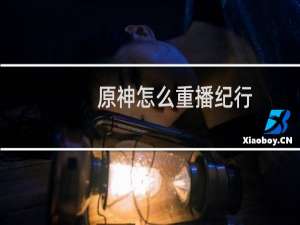 原神怎么重播纪行