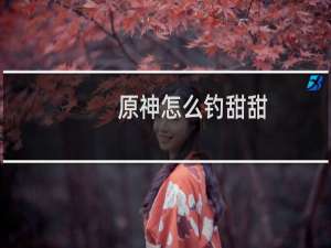 原神怎么钓甜甜