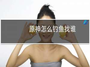 原神怎么钓鱼找谁