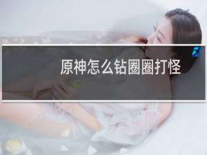 原神怎么钻圈圈打怪