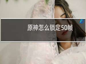 原神怎么锁定50帧