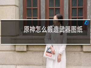 原神怎么锻造武器图纸