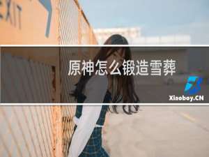 原神怎么锻造雪葬