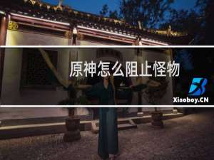 原神怎么阻止怪物