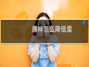 原神怎么降低雷