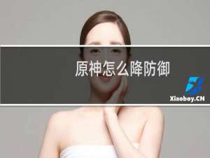 原神怎么降防御