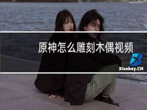 原神怎么雕刻木偶视频