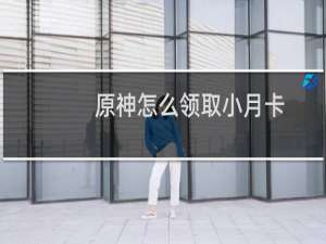 原神怎么领取小月卡