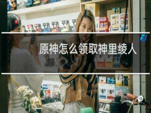 原神怎么领取神里绫人
