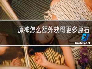 原神怎么额外获得更多原石