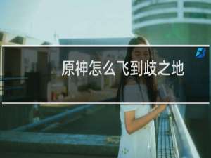 原神怎么飞到歧之地