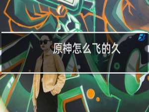 原神怎么飞的久