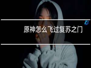 原神怎么飞过复苏之门