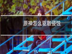 原神怎么驱散侵蚀