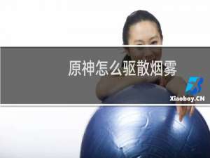 原神怎么驱散烟雾