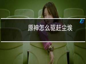 原神怎么驱赶尘埃