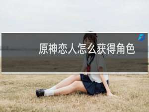 原神恋人怎么获得角色