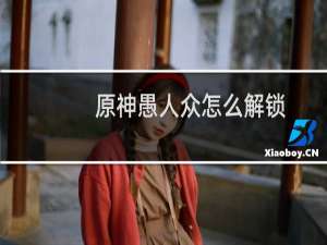 原神愚人众怎么解锁